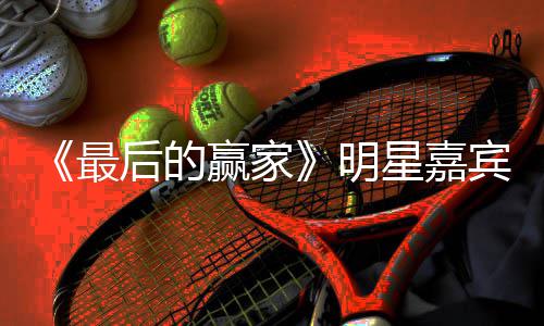 星嘉宣 明最最后宾阵容官什么的赢后的家是节目赢家